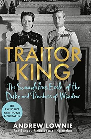 Traitor King: The Scandalous Exile of the Duke & Duchess of Windsor